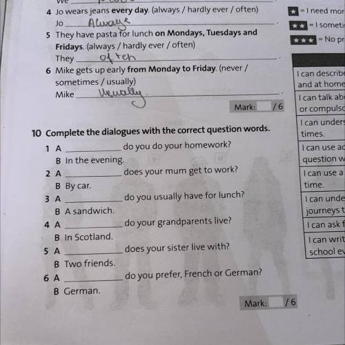 10 Complete the dialogues with the correct question words. 1 A do you do your homework? B In the eve