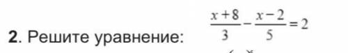 Решите уравнение: x+8/3 - x-2/5 = 2