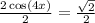 \frac{2\cos \left(4x\right)}{2}=\frac{\sqrt{2}}{2}