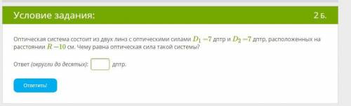 Оптическая система состоит из двух линз с оптическими силами D1 =7 дптр и D2 =7 дптр, расположенных