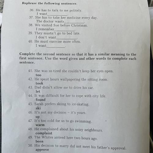 Rephrase the following sentences. 36. He has to talk to me politely. I want … 37. She has to take he