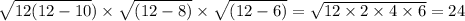 \sqrt{12(12 - 10} ) \times \sqrt{(12 - 8)} \times \sqrt{(12 - 6)} = \sqrt{12 \times 2 \times 4 \times 6} = 24