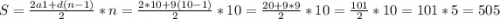 S=\frac{2a1+d(n-1)}{2} *n=\frac{2*10+9(10-1)}{2} *10=\frac{20+9*9}{2}*10=\frac{101}{2}*10=101*5=505