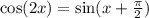 \cos(2x) = \sin(x + \frac{\pi}{2} )