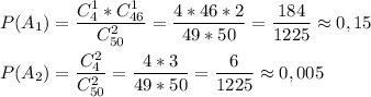 P(A_1)=\dfrac{C_4^1*C_{46}^1}{C_{50}^2} =\dfrac{4*46*2}{49*50}=\dfrac{184}{1225} \approx0,15P(A_2)=\dfrac{C_4^2}{C_{50}^2} =\dfrac{4*3}{49*50}=\dfrac{6}{1225} \approx0,005