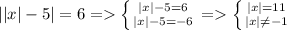 ||x|-5|=6 =\left \{ {{|x|-5=6} \atop {|x|-5=-6}} \right. =\left \{ {{|x|=11} \atop {|x|\neq -1}} \right.