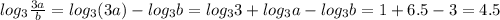 log_3\frac{3a}{b} =log_3(3a)-log_3b=log_33+log_3a-log_3b=1+6.5-3=4.5