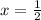 x = \frac{1}{2}