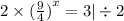 2 \times {( \frac{9}{4} ) }^{x} = 3 | \div 2