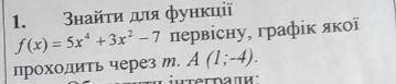 Знайти для функції f(x)=5x4+3x2-7 первісну, графік якої проходить через m. A (1;-4)