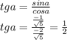 tga = \frac{sina}{cosa} \\tga = \frac{\frac{-1}{\sqrt{5} } }{\frac{-2}{\sqrt{5} } }=\frac{1}{2}