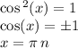 \cos {}^{2} (x) = 1 \\ \cos(x) = \pm1 \\ x = \pi \: n