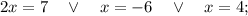 2x=7 \quad \vee \quad x=-6 \quad \vee \quad x=4;