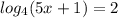 log_{4}(5x + 1) = 2