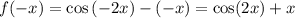 f(-x)=\cos{(-2x)}-(-x)=\cos(2x)+x