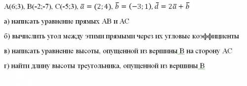 А(6;3), В(-2;-7), С(-5;3), a ̅=(2;4), b ̅=(-3;1),d ̅=2a ̅+b ̅ а) написать уравнение прямых АВ и АС б