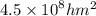 4.5 \times {10}^{8}h {m}^{2}