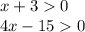 x + 3 0 \\ 4x - 15 0