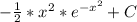 -\frac{1}{2} * x^2* e^{-x^{2} } + C