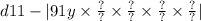 d11 - |91y \times \frac{?}{?} \times \frac{?}{?} \times \frac{?}{?} \times \frac{?}{?} |