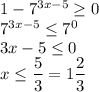 1-7^{3x-5}\geq 0\\7^{3x-5}\leq 7^0\\3x-5\leq 0\\x\leq \dfrac{5}{3}=1\dfrac{2}{3}