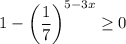 1-\left(\dfrac{1}{7}\right)^{5-3x}\geq 0