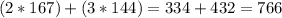 (2*167)+(3*144) = 334 + 432 = 766