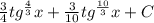 \frac{3}{4} tg^{\frac{4}{3} } x + \frac{3}{10} tg^{\frac{10}{3} }x + C