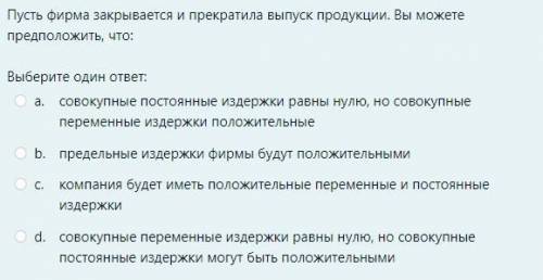 Пусть фирма закрывается и прекратила выпуск продукции. Вы можете предположить, что: