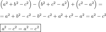 \Big(a^{2} +b^{2}-c^{2} \Big)-\Big(b^{2}+c^{2}-a^{2}\Big)+\Big(c^{2}-a^{2}\Big)==a^{2} +b^{2}-c^{2}-b^{2}-c^{2}+a^{2}+c^{2}-a^{2}=a^{2}-c^{2}boxed{a^{2}-c^{2} =a^{2}-c^{2} }