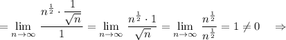 =\displaystyle \lim\limits_{n \to \infty}\, \frac{n^{\frac{1}{2}}\cdot \dfrac{1}{\sqrt{n}}}{1}=\lim\limits_{n \to \infty}\, \frac{n^{\frac{1}{2}}\cdot 1}{\sqrt{n}}=\lim\limits_{n \to \infty}\, \frac{n^{\frac{1}{2}}}{n^{\frac{1}{2}}}=1\ne 0\ \ \ \Rightarrow