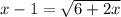 x-1=\sqrt{6+2x}