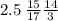 2.5 \: \frac{15}{17} \frac{14}{3}