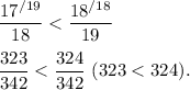 \dfrac{17^{/19}}{18} < \dfrac{18^{/18}}{19}dfrac{323}{342} < \dfrac{324}{342}\ (323 < 324).