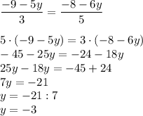 \dfrac{-9-5y}{3} =\dfrac{-8-6y}{5} 5 \cdot (-9-5y)=3 \cdot (-8-6y)\\-45 - 25y=-24-18y\\25y-18y=-45+24\\7y=-21\\y=-21:7\\y=-3\\