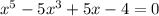 x^5-5x^3+5x-4=0