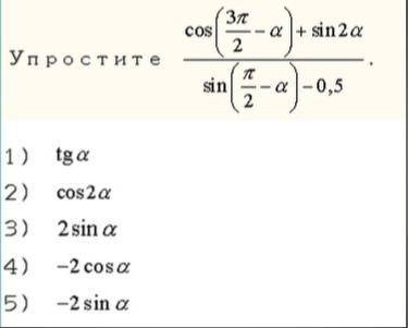 Упростить (cos((3p / 2) - a) + sin2a) / (sin((p / 2) - a) - 0.5) 1) tg(a) 2)cos(2a) 3)2sin(a) 4)-2co