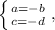 \left \{ {{a=-b} \atop {c=-d}} \right. ,