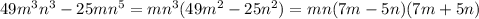 49m^3n^3-25mn^5=mn^3(49m^2-25n^2)=mn(7m-5n)(7m+5n)\\