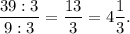 \dfrac{39:3}{9:3} = \dfrac{13}{3} = 4\dfrac{1}{3}.