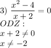 3)\ \dfrac{x^2-4}{x+2} = 0\\ODZ:\\x+2\neq 0\\x\neq -2