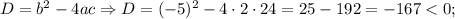 D=b^{2}-4ac \Rightarrow D=(-5)^{2}-4 \cdot 2 \cdot 24=25-192=-167