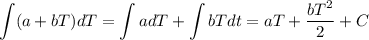 \displaystyle \int (a+bT)dT=\int adT+\int bTdt=aT+\dfrac{bT^2}{2}+C