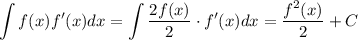 \displaystyle \int f(x)f'(x)dx=\int \dfrac{2f(x)}{2}\cdot f'(x)dx=\dfrac{f^2(x)}{2}+C