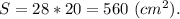 S = 28*20=560\ (cm^2).