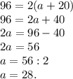 96=2(a+20)\\96=2a+40\\2a=96-40\\2a=56\\a=56:2\\a=28.