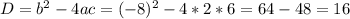 D=b^{2} -4ac=(-8)^{2} -4*2*6=64-48=16