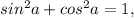 sin^{2} a + cos^{2} a = 1,