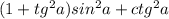 (1 + tg^{2}a )sin^{2}a + ctg^{2} a