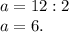 a=12:2\\a=6.